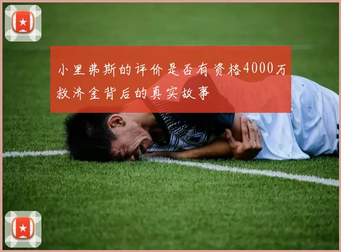 小里弗斯的评价是否有资格4000万救济金背后的真实故事