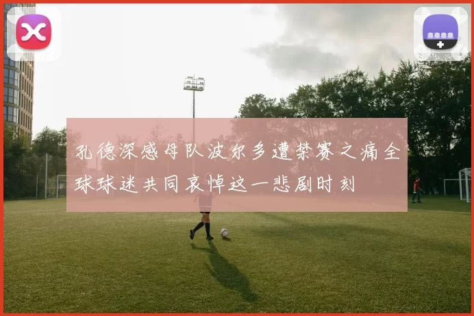 孔德深感母队波尔多遭禁赛之痛全球球迷共同哀悼这一悲剧时刻