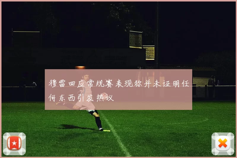 穆雷回应常规赛表现称并未证明任何东西引发热议